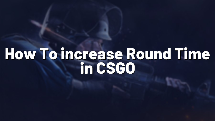 How To increase Round Time in CSGO