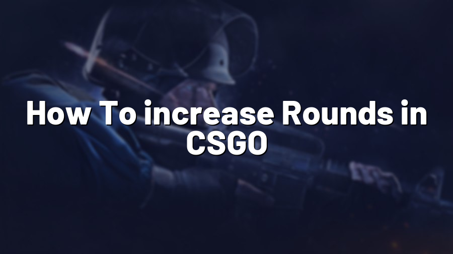 How To increase Rounds in CSGO