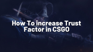 How To increase Trust Factor in CSGO