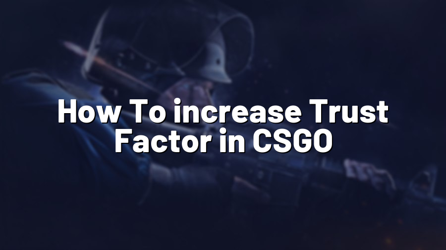 How To increase Trust Factor in CSGO