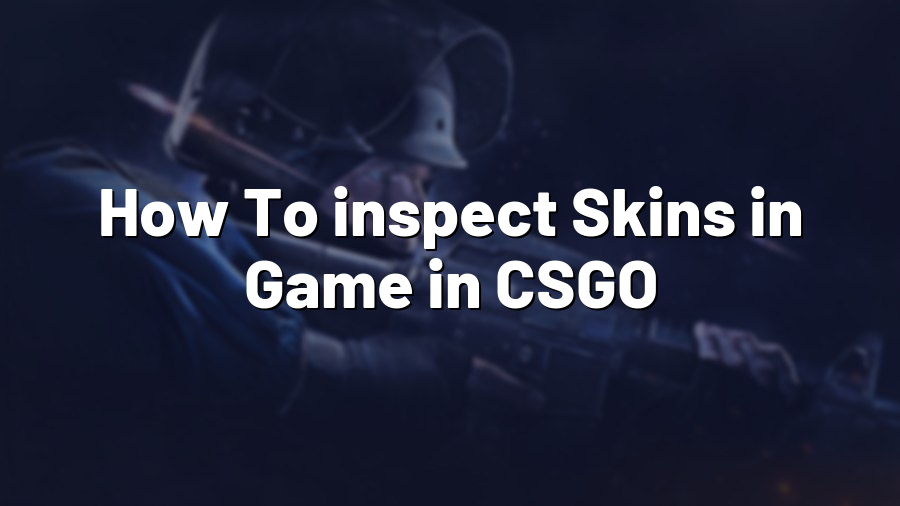 How To inspect Skins in Game in CSGO